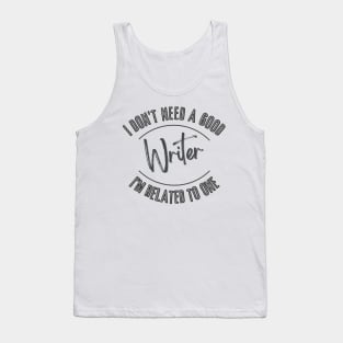 I don't need a good Writer I'm related to one Tank Top